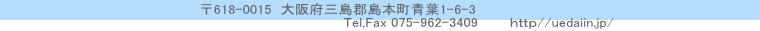 　　　　　　　　　　　　　　　　　　　　〒618-0015  大阪府三島郡島本町青葉1-6-3 　　　　　　　　　　　　　　　　　　　　　　　　　　　　　　　　　　　Tel,Fax 075-962-3409　     ｈｔｔｐ//uedaiin.jp/ 